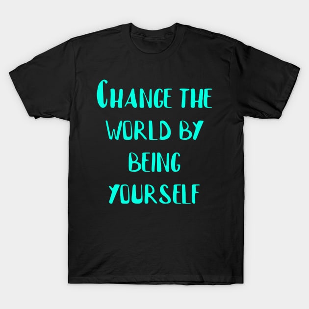 change the world by being yourself T-Shirt by Eman56